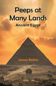 Title: Peeps at Many Lands: Ancient Egypt, Author: James Baikie