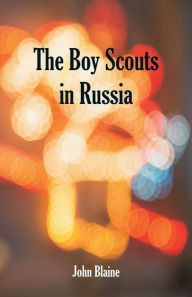 Title: The Boy Scouts In Russia, Author: John Blaine