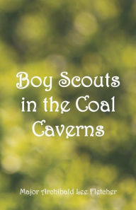 Title: Boy Scouts in the Coal Caverns, Author: Major Archibald Lee Fletcher