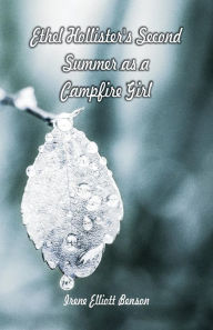 Title: Ethel Hollister's Second Summer as a Campfire Girl, Author: Irene Elliott Benson