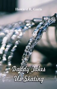 Title: Daddy Takes Us Skating, Author: Howard R. Garis