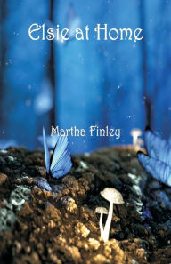 Title: Elsie at Home, Author: Martha Finley