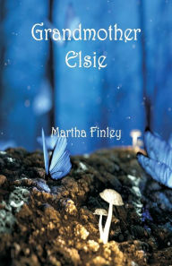 Title: Grandmother Elsie, Author: Martha Finley