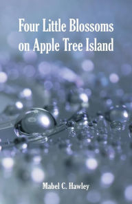 Title: Four Little Blossoms on Apple Tree Island, Author: Mabel C. Hawley