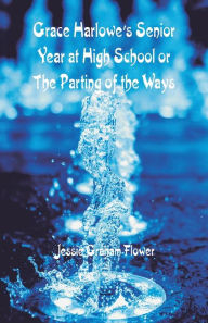 Title: Grace Harlowe's Senior Year at High School: The Parting of the Ways, Author: Jessie Graham Flower