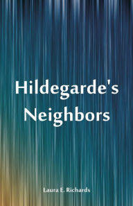 Title: Hildegarde's Neighbors, Author: Laura E. Richards
