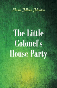 Title: The Little Colonel's House Party, Author: Annie Fellows Johnston