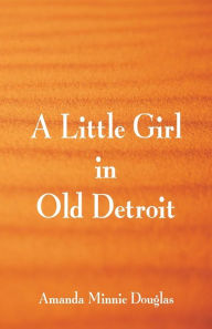 Title: A Little Girl in Old Detroit, Author: Amanda Minnie Douglas