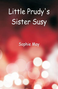 Title: Little Prudy's Sister Susy, Author: Sophie May