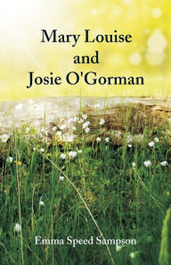 Title: Mary Louise and Josie O'Gorman, Author: Emma Speed Sampson