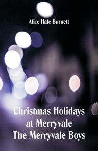 Title: Christmas Holidays at Merryvale The Merryvale Boys, Author: Alice Hale Burnett