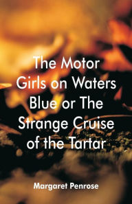 Title: The Motor Girls on Waters Blue: or The Strange Cruise of the Tartar, Author: Margaret Penrose