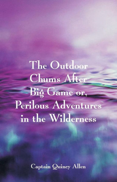 the Outdoor Chums After Big Game: Or, Perilous Adventures Wilderness