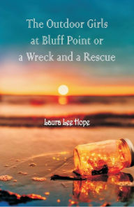 Title: The Outdoor Girls at Bluff Point: Or a Wreck and a Rescue, Author: Laura Lee Hope