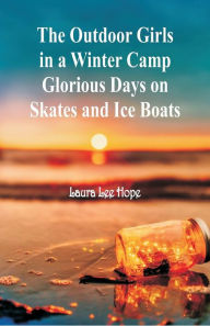 Title: The Outdoor Girls in a Winter Camp Glorious Days on Skates and Ice Boats, Author: Laura Lee Hope