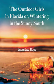 Title: The Outdoor Girls in Florida: Or, Wintering in the Sunny South, Author: Laura Lee Hope