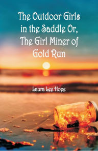 Title: The Outdoor Girls in the Saddle: Or, The Girl Miner of Gold Run, Author: Laura Lee Hope