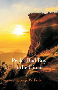 Title: Peck's Bad Boy at the Circus, Author: George W. Peck