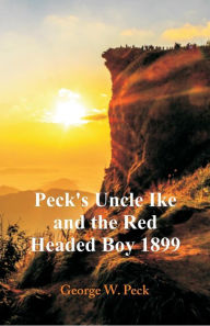 Title: Peck's Uncle Ike and The Red Headed Boy 1899, Author: George W. Peck