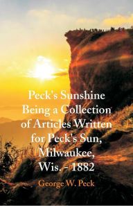 Title: Peck's Sunshine Being a Collection of Articles Written for Peck's Sun, Milwaukee, Wis. - 1882, Author: George W. Peck