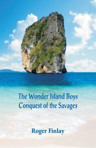 Title: The Wonder Island Boys: Conquest of the Savages, Author: Roger Thompson Finlay