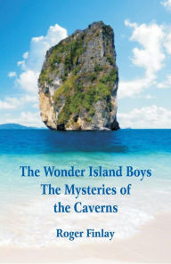 Title: The Wonder Island Boys: The Mysteries of the Caverns, Author: Roger Thompson Finlay