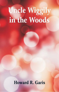 Title: Uncle Wiggily in the Woods, Author: Howard R. Garis