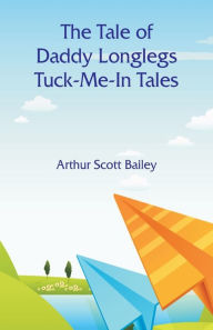Title: The Tale of Daddy Longlegs Tuck-Me-In Tales, Author: Arthur Scott Bailey