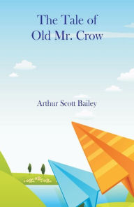 Title: The Tale of Old Mr. Crow, Author: Arthur Scott Bailey