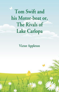 Title: Tom Swift and his Motor-boat: The Rivals of Lake Carlopa, Author: Victor Appleton