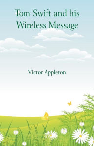 Title: Tom Swift and his Wireless Message, Author: Victor Appleton
