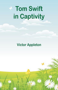 Title: Tom Swift in Captivity, Author: Victor Appleton