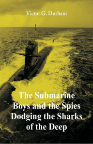 Title: The Submarine Boys and the Spies Dodging the Sharks of the Deep, Author: Victor G. Durham