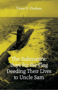 Title: The Submarine Boys for the Flag Deeding Their Lives to Uncle Sam, Author: Victor G. Durham