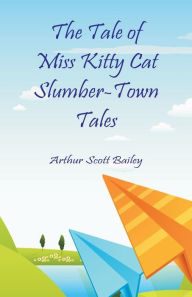 Title: The Tale of Miss Kitty Cat Slumber-Town Tales, Author: Arthur Scott Bailey
