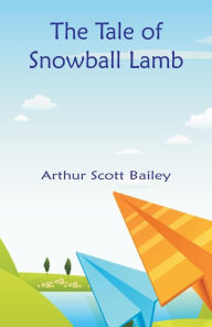 Title: The Tale of Snowball Lamb, Author: Arthur Scott Bailey