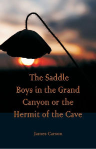 Title: The Saddle Boys in the Grand Canyon or The Hermit of the Cave, Author: James Carson