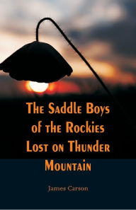 Title: The Saddle Boys of the Rockies Lost on Thunder Mountain, Author: James Carson