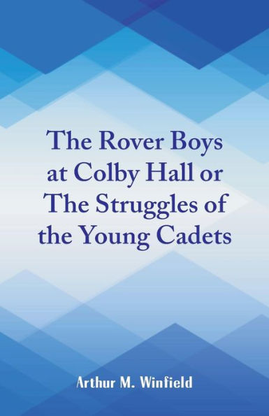 The Rover Boys at Colby Hall: The Struggles of the Young Cadets
