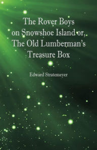 Title: The Rover Boys on Snowshoe Island or, The Old Lumberman's Treasure Box, Author: Edward Stratemeyer