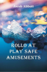 Title: Rollo at Play Safe Amusements, Author: Jacob Abbott