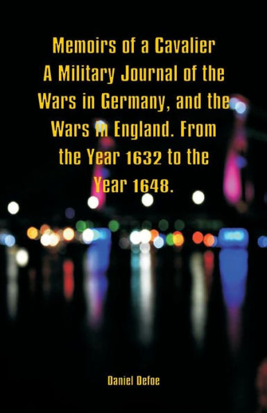 Memoirs of A Cavalier Military Journal the Wars Germany, and England. From Year 1632 to 1648.