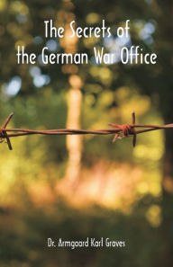 Title: The Secrets of the German War Office, Author: Armgaard Karl Graves
