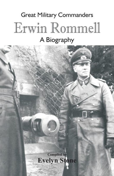 Great Military Commanders - Erwin Rommel: A Biography