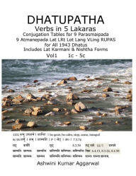 Title: Dhatupatha Verbs in 5 Lakaras: Conjugation Tables for 9 Parasmaipada 9 Atmanepada Lat LRt Lot Lang VLing RUPAS for All 1943 Dhatus. Includes Lat Karmani & Nishtha Forms, Author: Ashwini Kumar Aggarwal