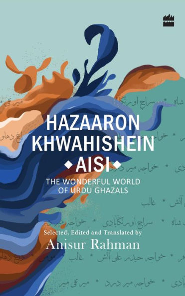 Hazaron Khawaishen Aisi: The Wonderful World of Urdu Ghazals