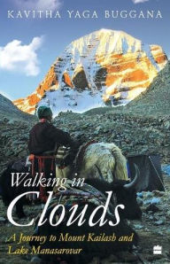 Title: Walking in Clouds: A Journey to Mount Kailash and Lake Manasarovar, Author: Kavitha Yaga Buggana