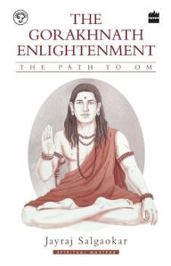 Title: The Gorakhnath Enlightenment: The Path to Om, Author: Jayraj Salgaokar