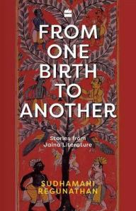 Title: From One Birth to Another: Stories from Jaina Literature, Author: Sudhamahi Regunathan