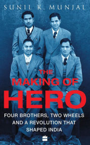 Title: The Making of Hero: Four Brothers, Two Wheels and a Revolution that Shaped India, Author: Sunil Kant Munjal